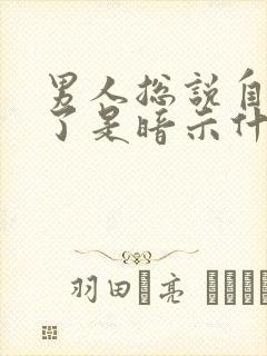 男人总说自己老了是暗示什么