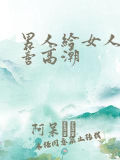 男人给女人舔阴蒂高潮