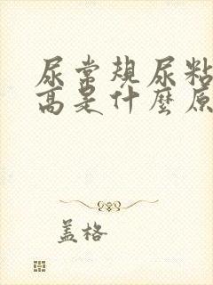 尿常规尿粘液丝高是什么原因