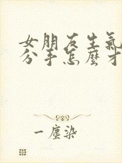 女朋友生气了要分手怎么才能挽留
