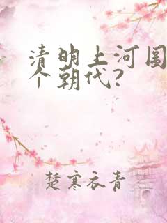 清明上河图是哪个朝代?