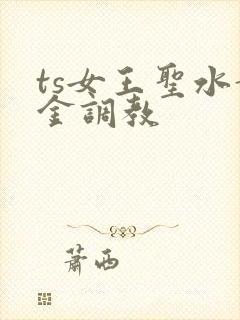 ts女王圣水黄金调教