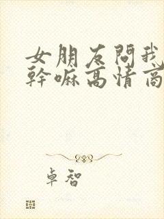女朋友问我你在干嘛高情商回复
