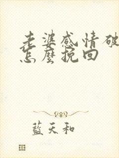 老婆感情破裂了怎么挽回