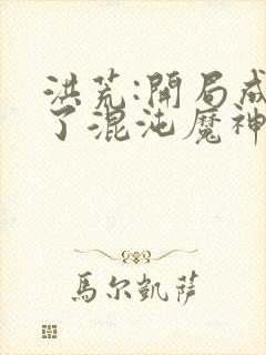 洪荒:开局成为了混沌魔神