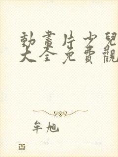动画片少儿电影大全免费观看
