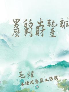 男的出轨离婚怎么判财产