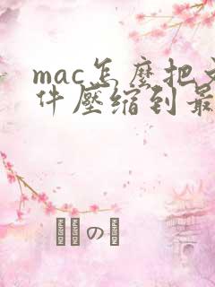 mac怎么把文件压缩到最小