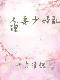人妻少妇乱子伦理