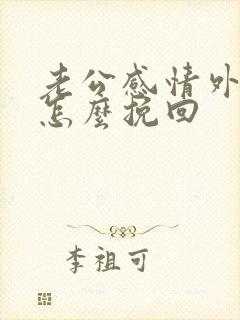 老公感情外遇了怎么挽回