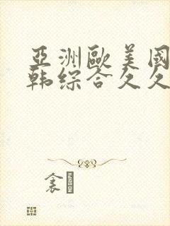 亚洲欧美国产日韩综合久久
