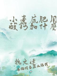 小麦底肥用过磷酸钙加什么好