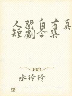 人间自有真情在短剧合集