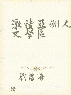 激情亚洲人在线文学区