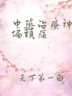 中药治疗神经性偏头痛