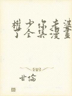 权少你老婆要跑了全集漫画免费