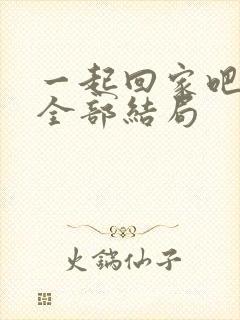 一起回家吧结局全部结局