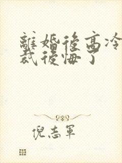 离婚后高冷女总裁后悔了