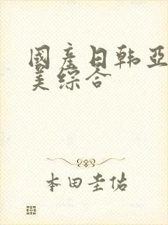 国产日韩亚洲欧美综合