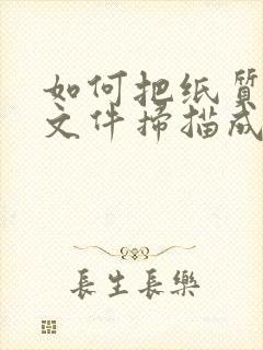 如何把纸质版的文件扫描成电子版的