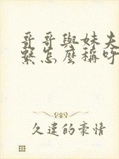 哥哥与妹夫的关系怎么称呼