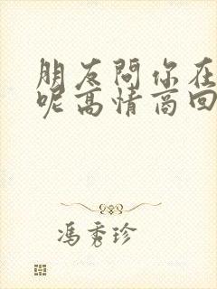 朋友问你在干嘛呢高情商回复