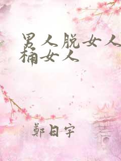 男人脱女人衣服桶女人
