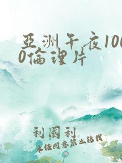 亚洲午夜1000伦理片