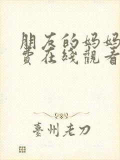 朋友的妈妈3免费在线观看