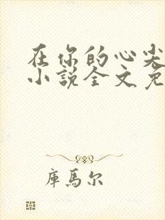 在你的心尖起舞小说全文免费阅读
