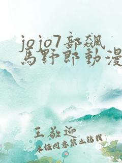 jojo7部飙马野郎动漫化