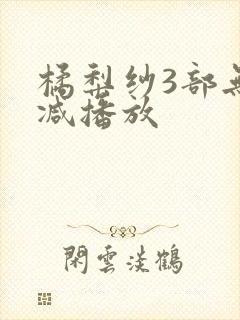橘梨纱3部无删减播放