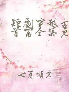 短剧穿越古代当首富全集免费观看