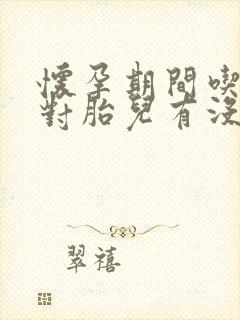 怀孕期间吃了药对胎儿有没有影响