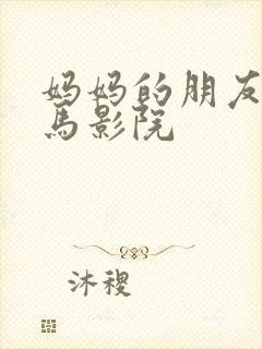 妈妈的朋友3神马影院