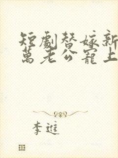 短剧替嫁新娘亿万老公宠上天