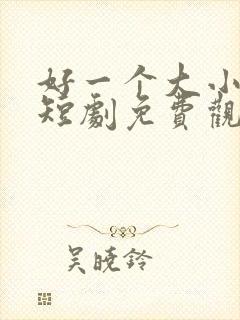 好一个大小姐 短剧免费观看