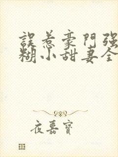 误惹豪门强娶迷糊小甜妻全文阅读