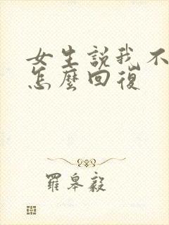 女生说我不主动怎么回复