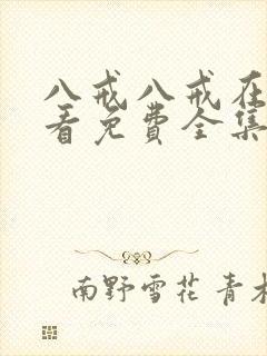 八戒八戒在线观看免费全集