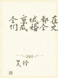 全京城都在催我们成婚全文免费阅读