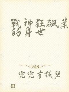 战神狂飙叶无缺的身世