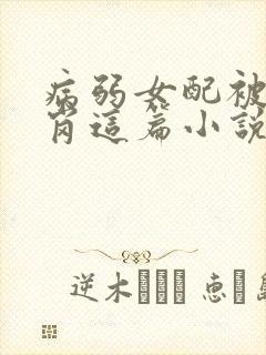 病弱女配被迫上岗这篇小说