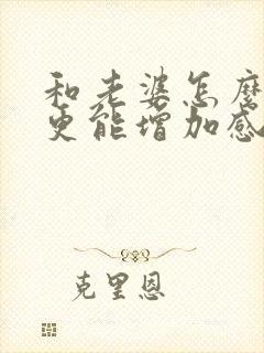 和老婆怎么相处更能增加感情