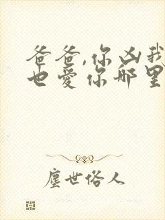 爸爸,你凶我我也爱你哪里看