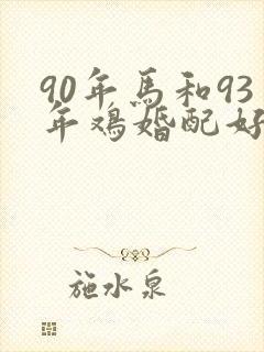 90年马和93年鸡婚配好不好