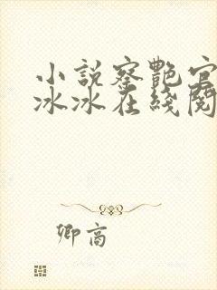 小说察艳官色王冰冰在线阅读