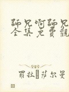 师兄啊师兄动漫全集免费观看高清