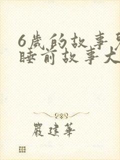 6岁的故事儿童睡前故事大全