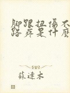 脚跟扭伤不肿走路疼是什么原因